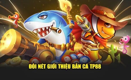 Bắn cá TP88 – Tận hưởng cảm giác săn thưởng cực chất tại nhà