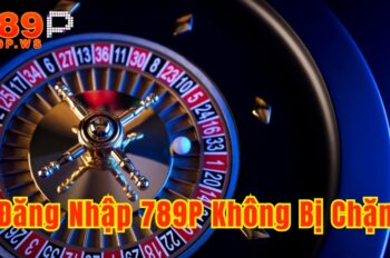 Hướng Dẫn Đăng Nhập 789P Không Bị Chặn