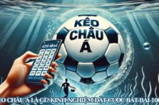 Kèo Châu Á Là Gì? Kinh Nghiệm Đặt Cược Bất Bại 100%
