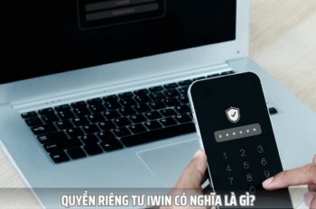 Quyền Riêng Tư Iwin – Cam Kết Bảo Vệ Dữ Liệu Của Hội Viên