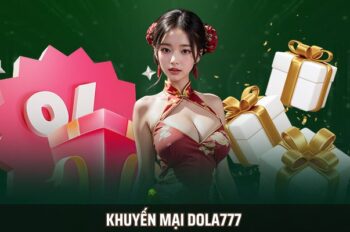 Khuyến Mại Dola777 – Cập Nhật Thông Tin Mới Nhất Năm 2025
