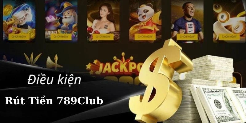 Yêu cầu để rút tiền thành công tại 789Club