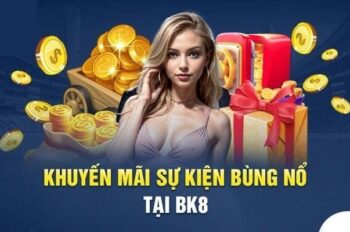 BK8 – Cập Nhật Các Khuyến Mãi Và Ưu Đãi Giá Trị Hấp Dẫn