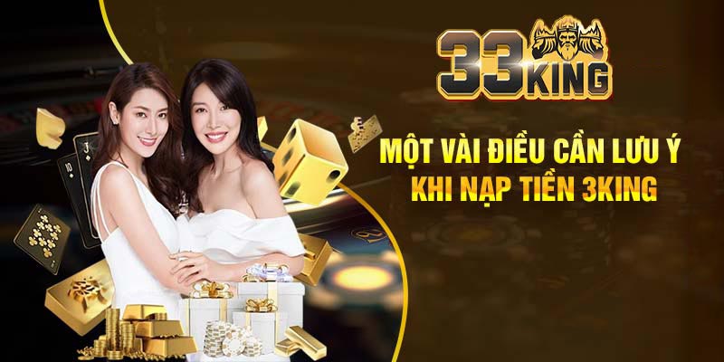 Những lưu ý quan trọng khi nạp tiền 3King
