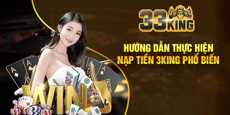 Hướng Dẫn Nạp Tiền 3King Nhanh Chóng, An Toàn Nhất 2025