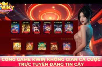 Cổng Game Kwin – Không Gian Cá Cược Trực Tuyến Đáng Tin Cậy