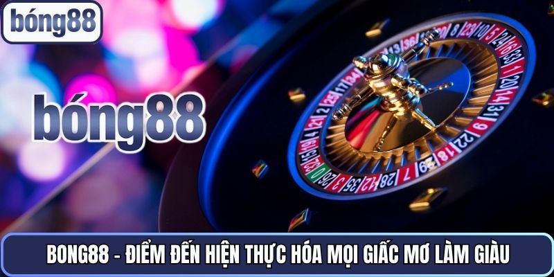 bong88-diem-den-hien-thuc-hoa-moi-giac-mo-lam-giau